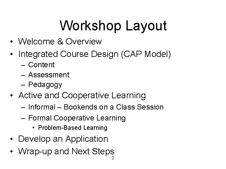 Workshop Layout • Welcome & Overview • Integrated Course Design (CAP Model) – Content