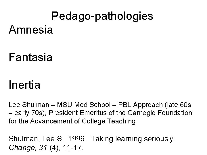 Pedago-pathologies Amnesia Fantasia Inertia Lee Shulman – MSU Med School – PBL Approach (late