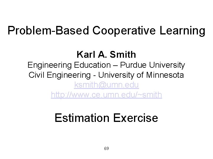 Problem-Based Cooperative Learning Karl A. Smith Engineering Education – Purdue University Civil Engineering -