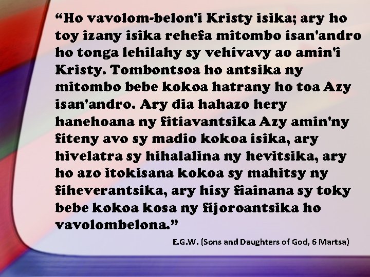 “Ho vavolom-belon'i Kristy isika; ary ho toy izany isika rehefa mitombo isan'andro ho tonga