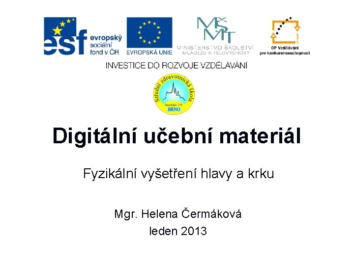 Digitální učební materiál Fyzikální vyšetření hlavy a krku Mgr. Helena Čermáková leden 2013 