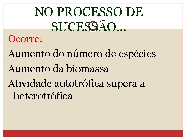 NO PROCESSO DE SUCESSÃO. . . Ocorre: Aumento do número de espécies Aumento da