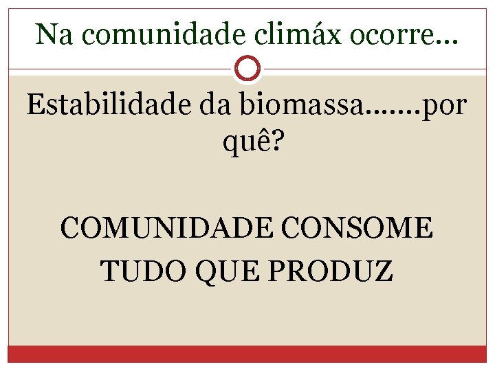 Na comunidade climáx ocorre. . . Estabilidade da biomassa. . . . por quê?