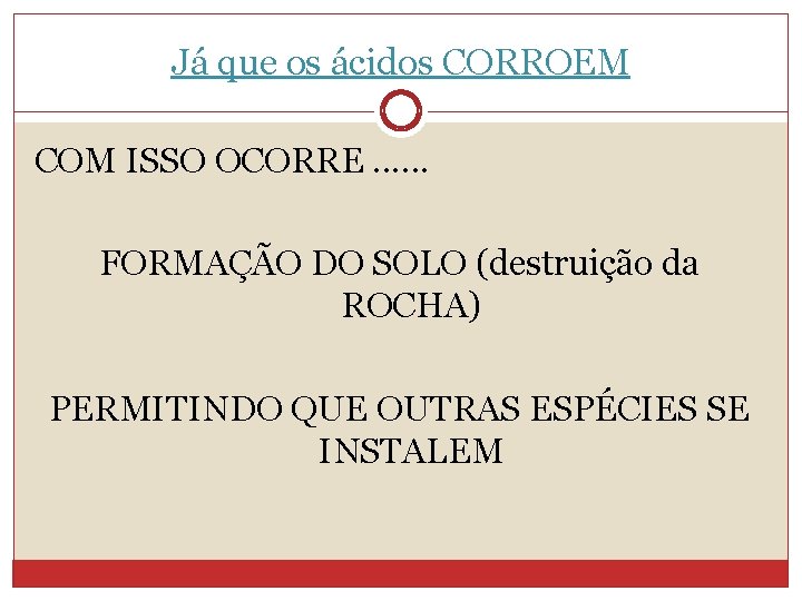 Já que os ácidos CORROEM COM ISSO OCORRE. . . FORMAÇÃO DO SOLO (destruição