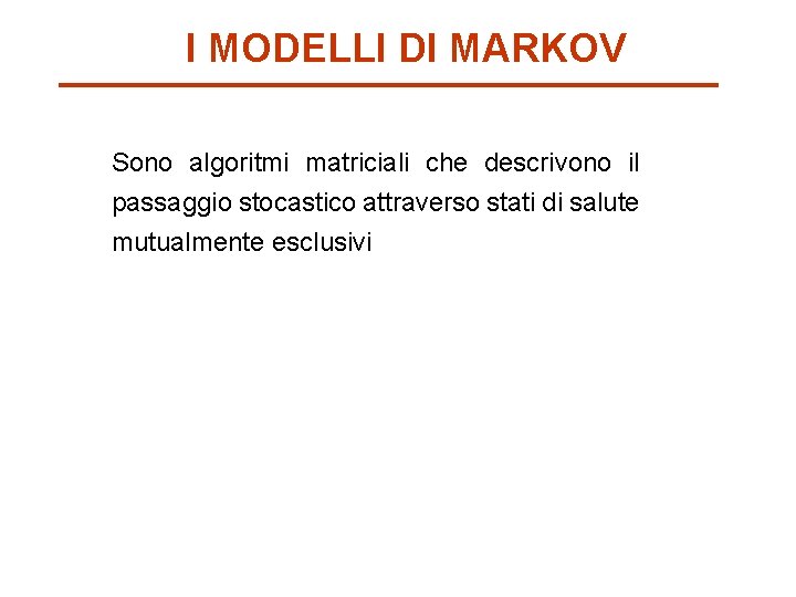 I MODELLI DI MARKOV Sono algoritmi matriciali che descrivono il passaggio stocastico attraverso stati