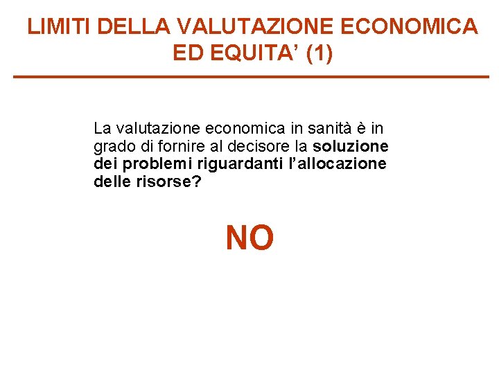 LIMITI DELLA VALUTAZIONE ECONOMICA ED EQUITA’ (1) La valutazione economica in sanità è in