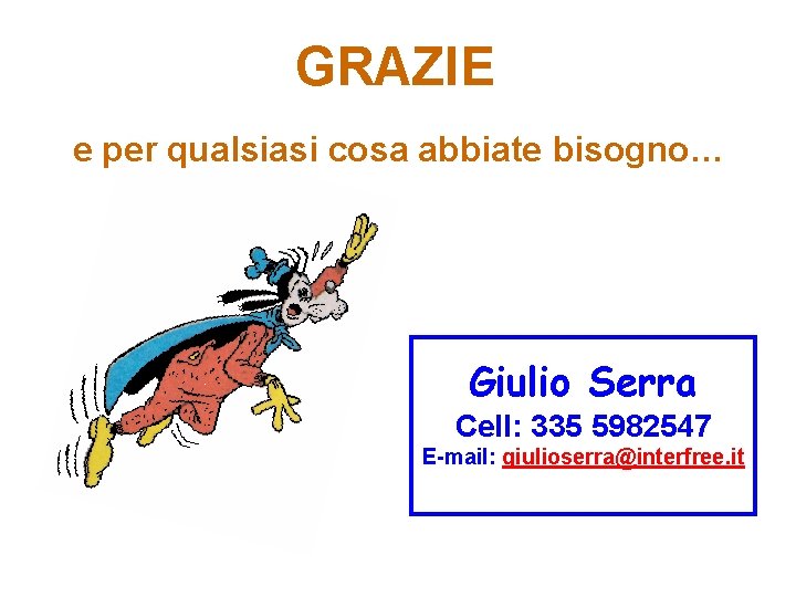 GRAZIE e per qualsiasi cosa abbiate bisogno… Giulio Serra Cell: 335 5982547 E-mail: giulioserra@interfree.