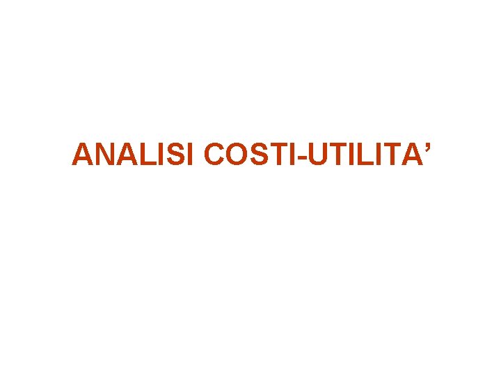 ANALISI COSTI-UTILITA’ 