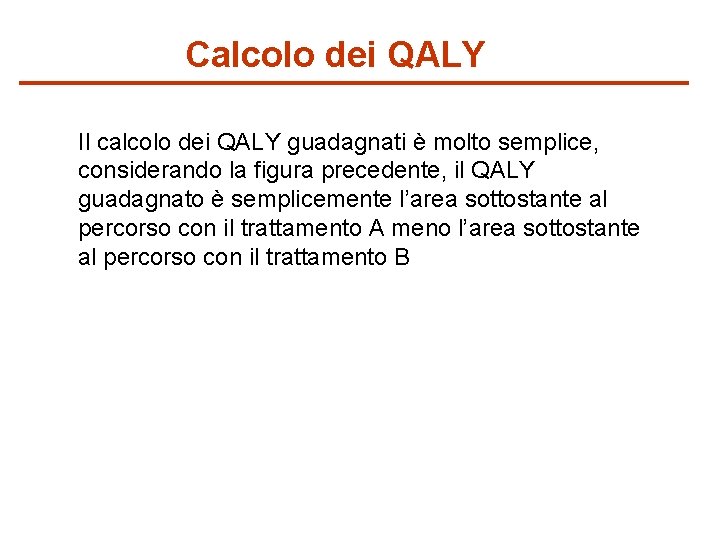 Calcolo dei QALY Il calcolo dei QALY guadagnati è molto semplice, considerando la figura