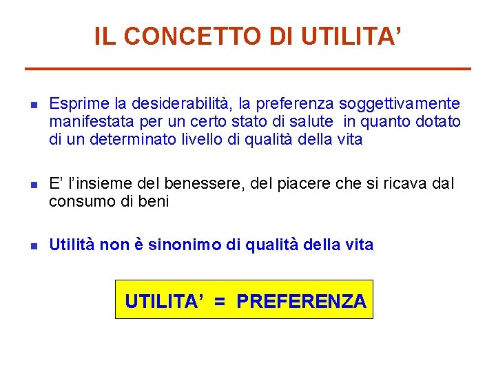 IL CONCETTO DI UTILITA’ n n n Esprime la desiderabilità, la preferenza soggettivamente manifestata