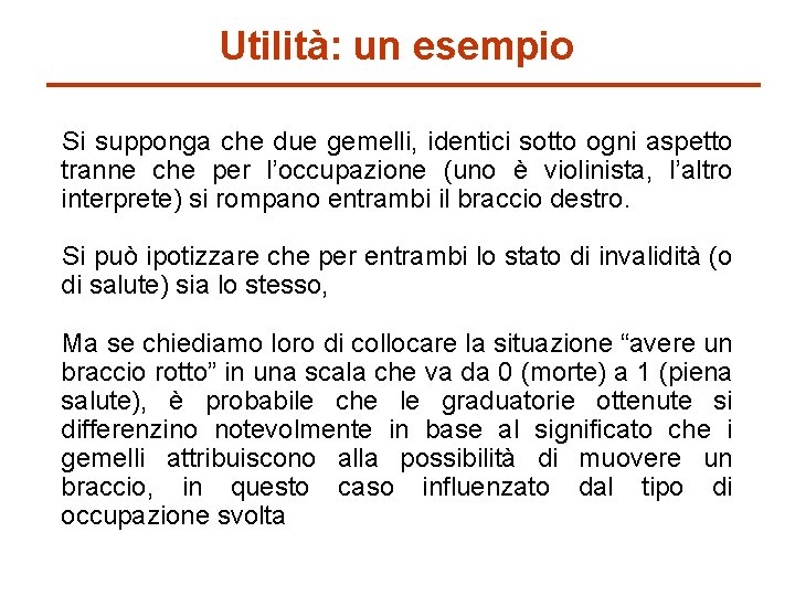 Utilità: un esempio Si supponga che due gemelli, identici sotto ogni aspetto tranne che