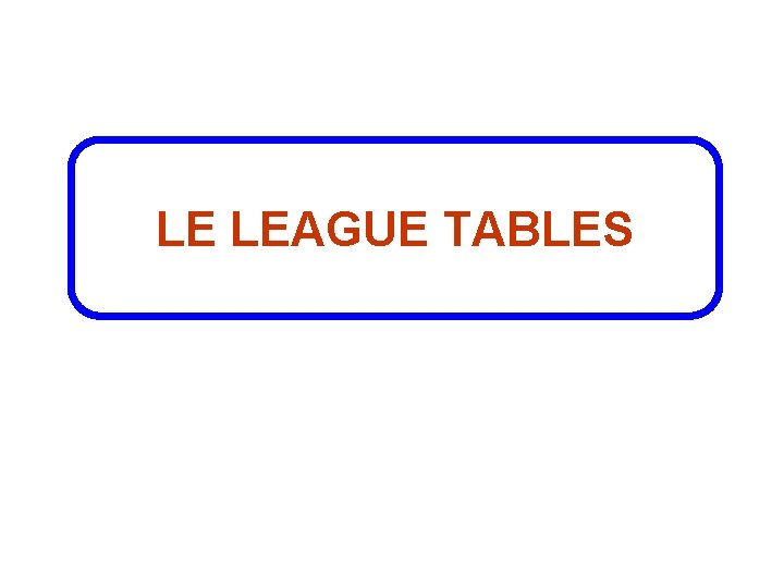 LE LEAGUE TABLES 