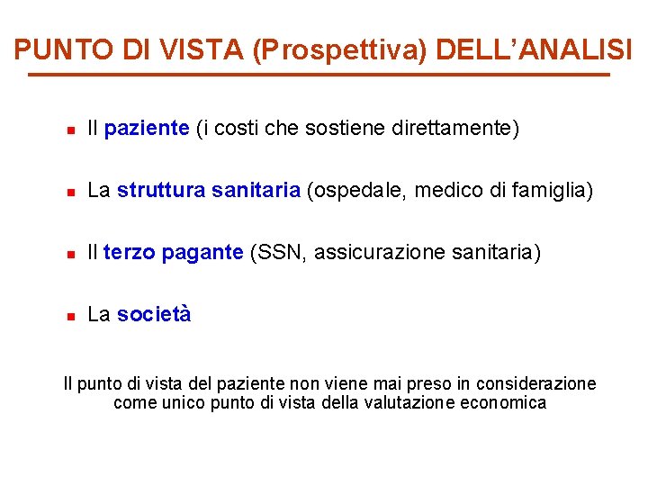 PUNTO DI VISTA (Prospettiva) DELL’ANALISI n Il paziente (i costi che sostiene direttamente) n