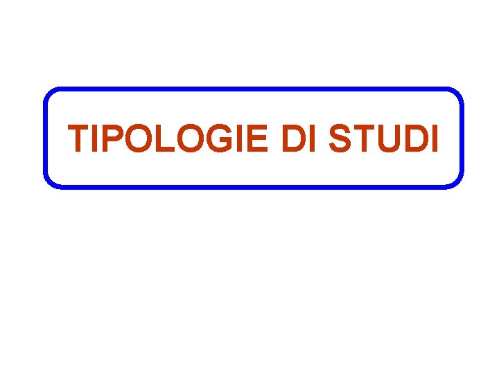 TIPOLOGIE DI STUDI 