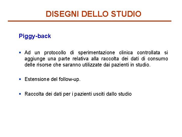 DISEGNI DELLO STUDIO Piggy-back § Ad un protocollo di sperimentazione clinica controllata si aggiunge