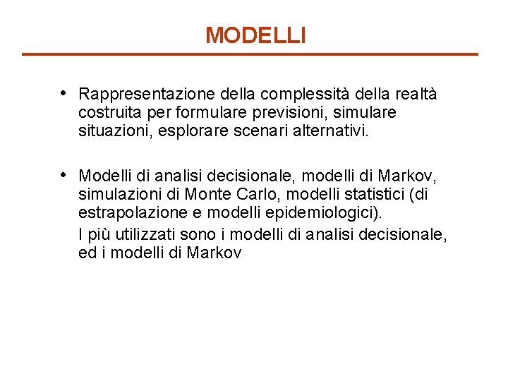 MODELLI • Rappresentazione della complessità della realtà costruita per formulare previsioni, simulare situazioni, esplorare