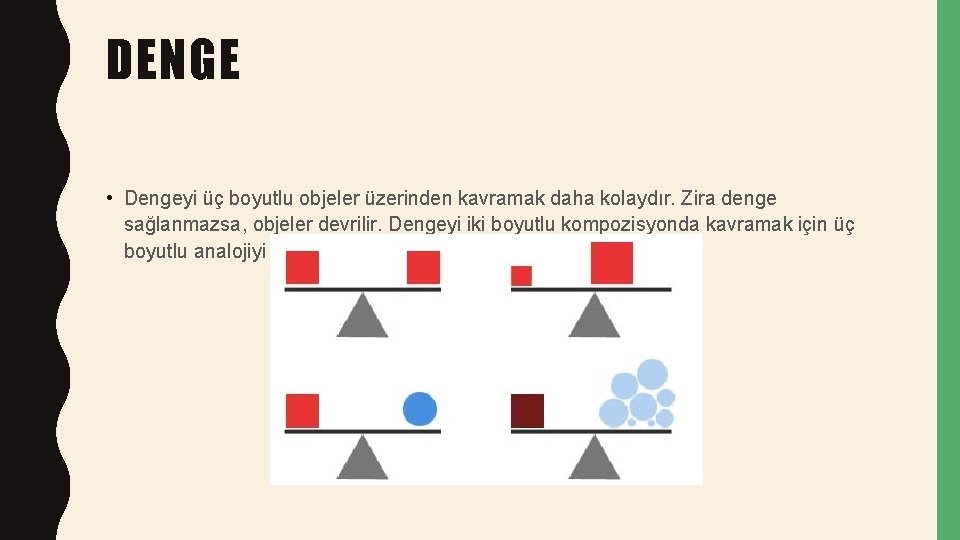 DENGE • Dengeyi üç boyutlu objeler üzerinden kavramak daha kolaydır. Zira denge sağlanmazsa, objeler