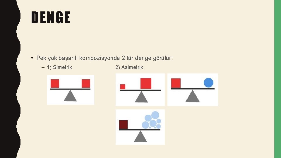 DENGE • Pek çok başarılı kompozisyonda 2 tür denge görülür: – 1) Simetrik 2)