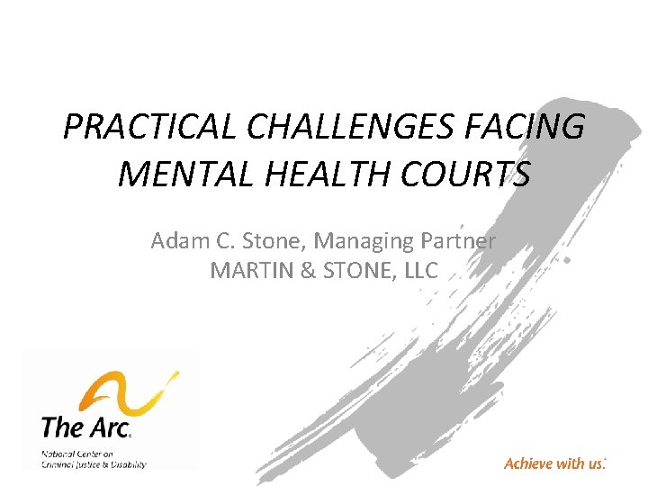 PRACTICAL CHALLENGES FACING MENTAL HEALTH COURTS Adam C. Stone, Managing Partner MARTIN & STONE,