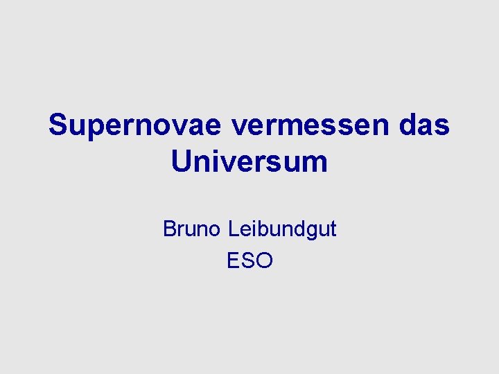 Supernovae vermessen das Universum Bruno Leibundgut ESO 