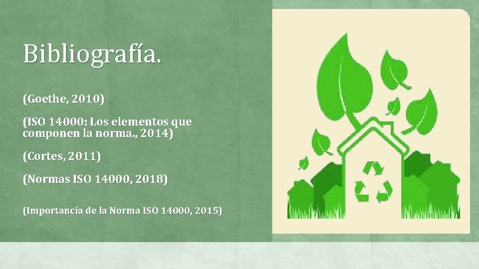 Bibliografía. (Goethe, 2010) (ISO 14000: Los elementos que componen la norma. , 2014) (Cortes, Bibliografía. (Goethe, 2010) (ISO 14000: Los elementos que componen la norma. , 2014) (Cortes,