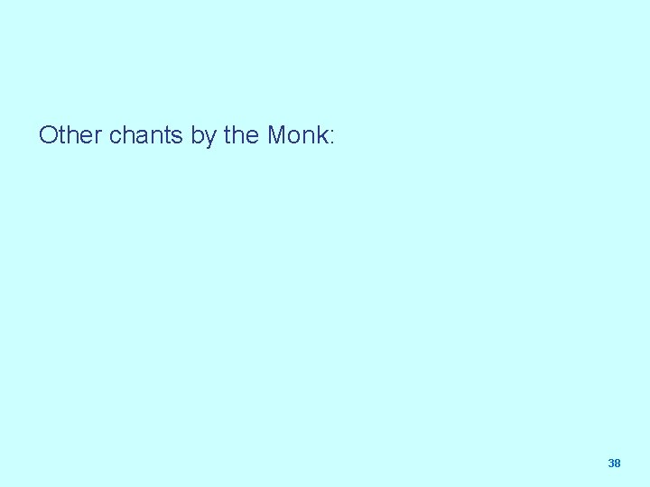 Other chants by the Monk: 38 
