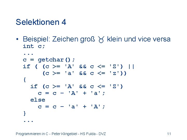 Selektionen 4 • Beispiel: Zeichen groß klein und vice versa int c; . .