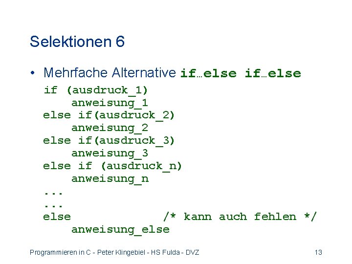 Selektionen 6 • Mehrfache Alternative if…else if (ausdruck_1) anweisung_1 else if(ausdruck_2) anweisung_2 else if(ausdruck_3)