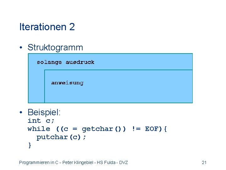 Iterationen 2 • Struktogramm • Beispiel: int c; while ((c = getchar()) != EOF){