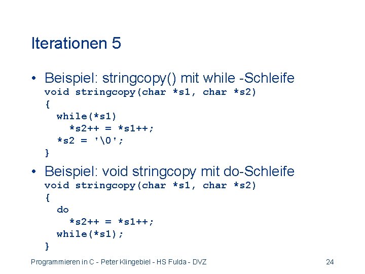 Iterationen 5 • Beispiel: stringcopy() mit while -Schleife void stringcopy(char *s 1, char *s