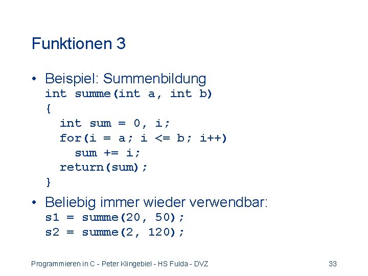 Funktionen 3 • Beispiel: Summenbildung int summe(int a, int b) { int sum =