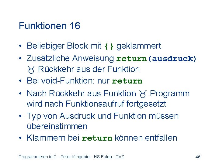 Funktionen 16 • Beliebiger Block mit {} geklammert • Zusätzliche Anweisung return(ausdruck) Rückkehr aus