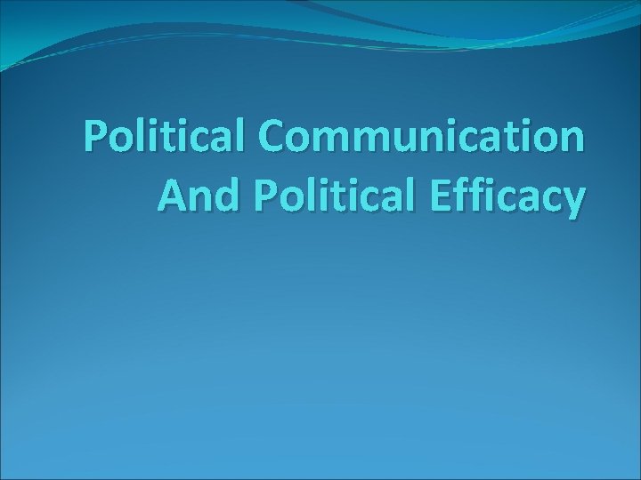 Political Communication And Political Efficacy 