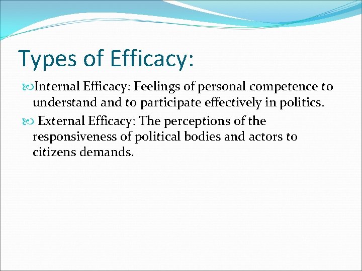 Types of Efficacy: Internal Efficacy: Feelings of personal competence to understand to participate effectively