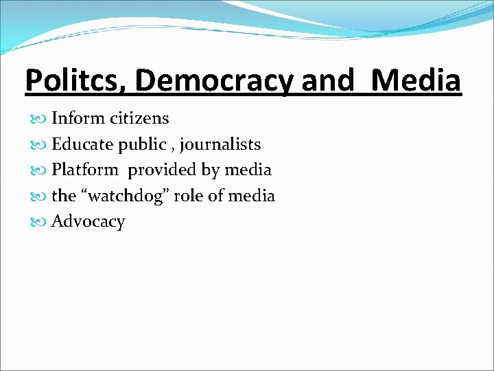 Politcs, Democracy and Media Inform citizens Educate public , journalists Platform provided by media