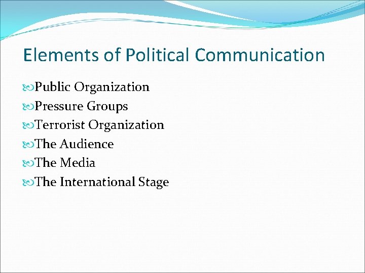 Elements of Political Communication Public Organization Pressure Groups Terrorist Organization The Audience The Media