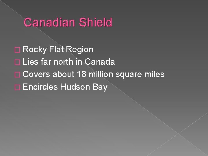 Canadian Shield � Rocky Flat Region � Lies far north in Canada � Covers
