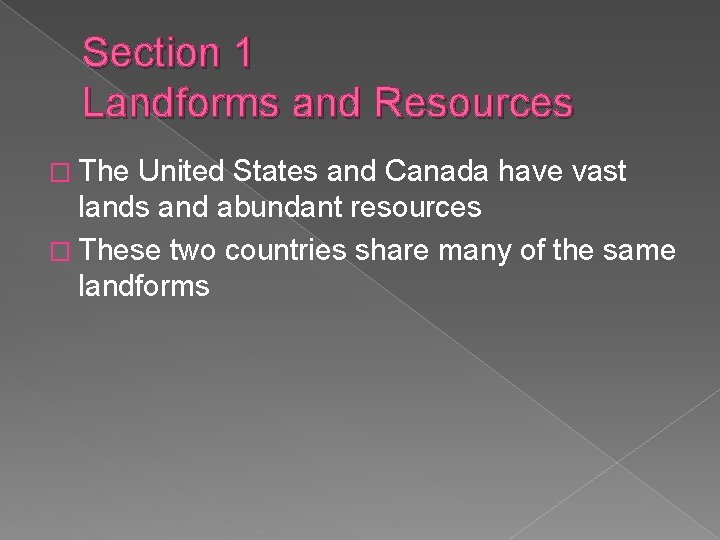 Section 1 Landforms and Resources � The United States and Canada have vast lands