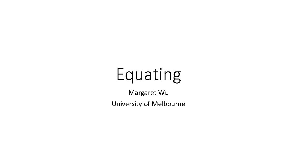 Equating Margaret Wu University of Melbourne 