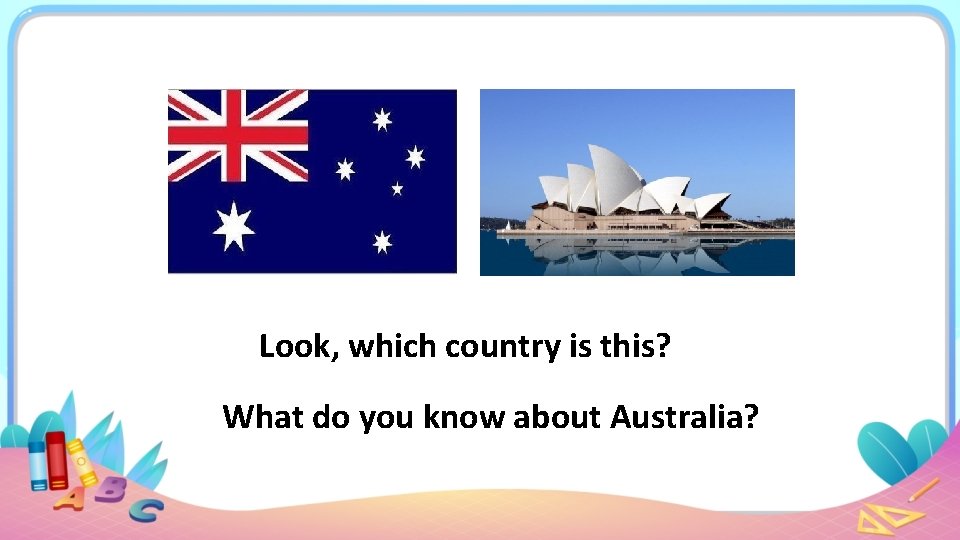 Look, which country is this? What do you know about Australia? 