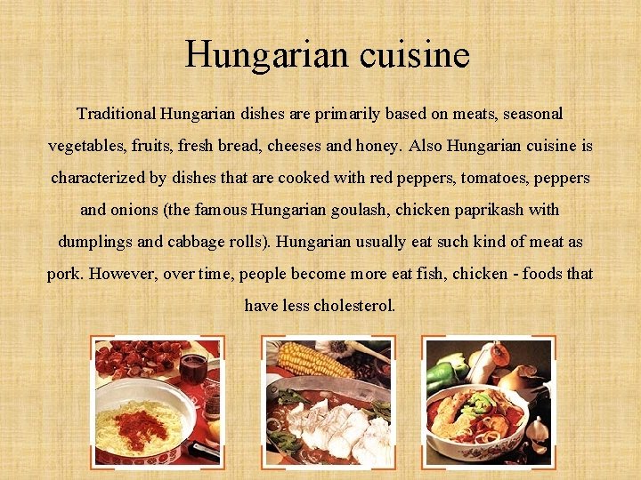 Hungarian cuisine Traditional Hungarian dishes are primarily based on meats, seasonal vegetables, fruits, fresh