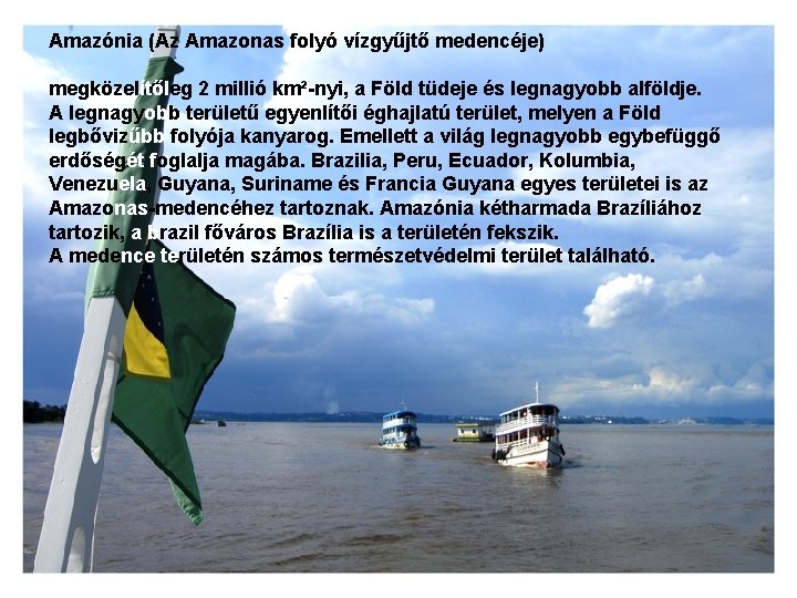 Amazónia (Az Amazonas folyó vízgyűjtő medencéje) megközelítőleg 2 millió km²-nyi, a Föld tüdeje és