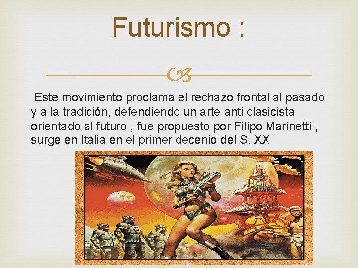 Futurismo : Este movimiento proclama el rechazo frontal al pasado y a la tradición,