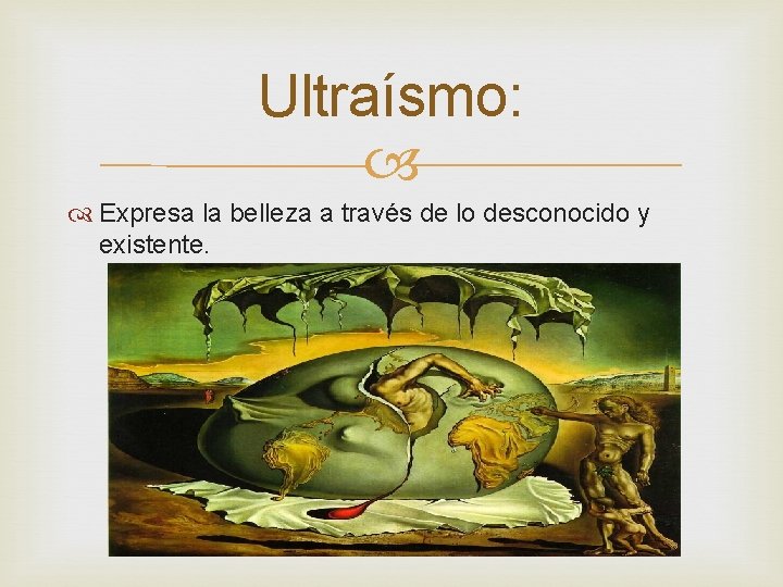 Ultraísmo: Expresa la belleza a través de lo desconocido y existente. 