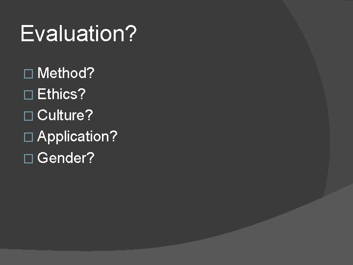 Evaluation? � Method? � Ethics? � Culture? � Application? � Gender? 