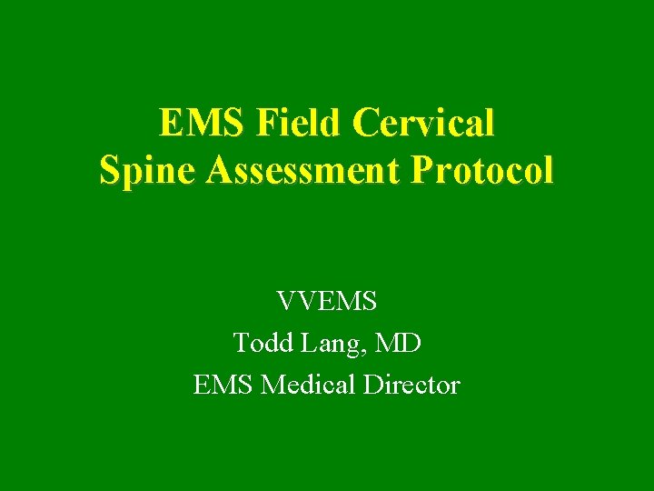 EMS Field Cervical Spine Assessment Protocol VVEMS Todd Lang, MD EMS Medical Director 