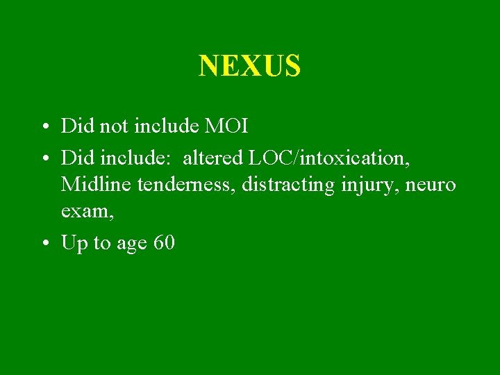 NEXUS • Did not include MOI • Did include: altered LOC/intoxication, Midline tenderness, distracting