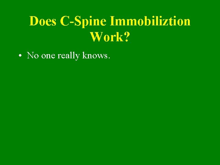 Does C-Spine Immobiliztion Work? • No one really knows. 