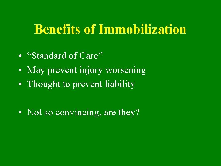 Benefits of Immobilization • “Standard of Care” • May prevent injury worsening • Thought