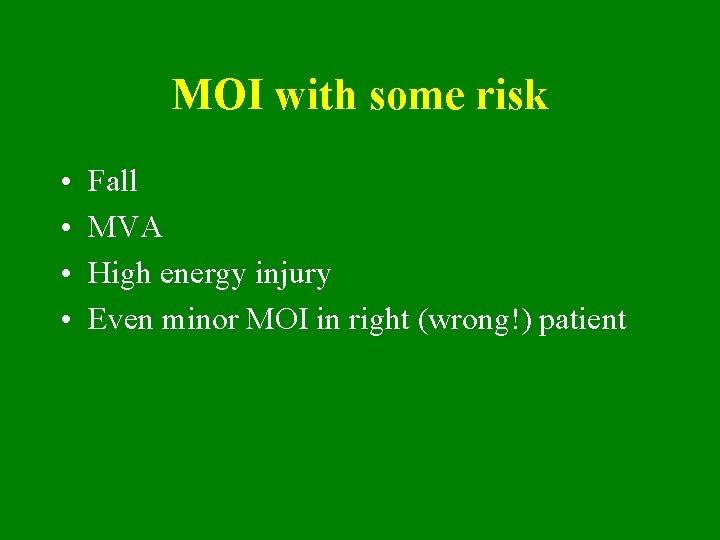 MOI with some risk • • Fall MVA High energy injury Even minor MOI